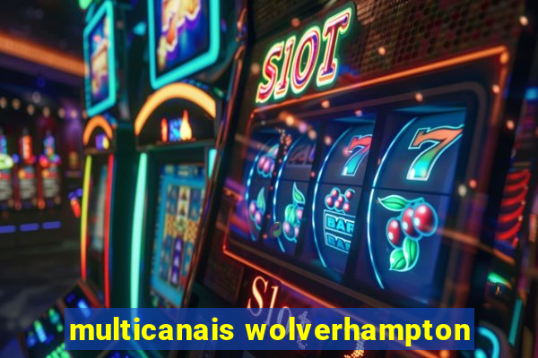 multicanais wolverhampton